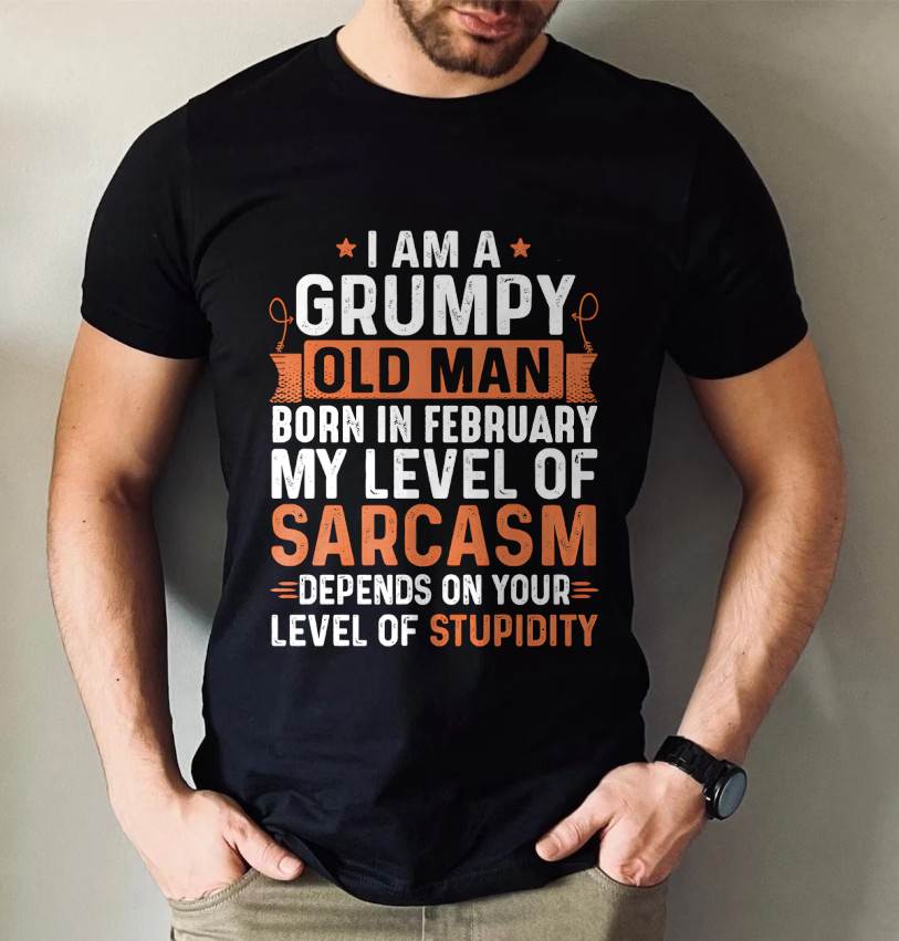 FEBRUARY - SARCASTIC LEVEL: DEPENDS ON YOUR STUPIDITY SHIRT - GIFT FOR MAN - TLEE02 (SKU10-70-02)