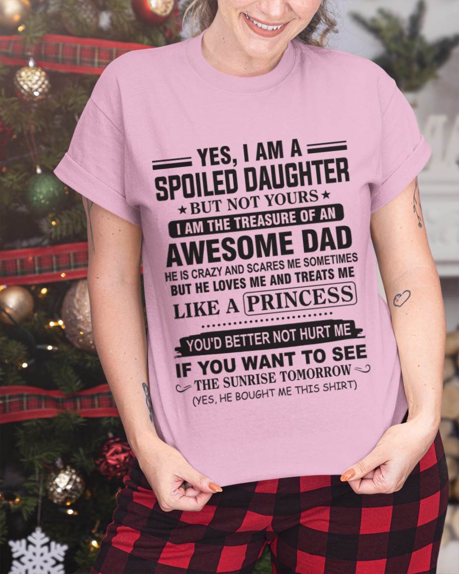 YES I AM A SPOILED DAUGHTER BUT NOT YOURS I AM THE TREASURE OF AN AWESOME DAD - FROM DAD - TLEE00 (SKU10-138-00)