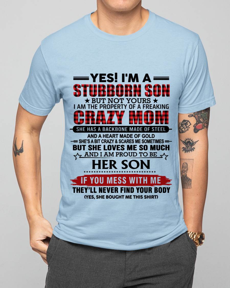 YES! I'M A STUBBORN SON BUT NOT YOURS I AM THE PROPERTY OF A FREAKING CRAZY MOM - FROM MOM - TLEE00 (SKU26T-01111-00)