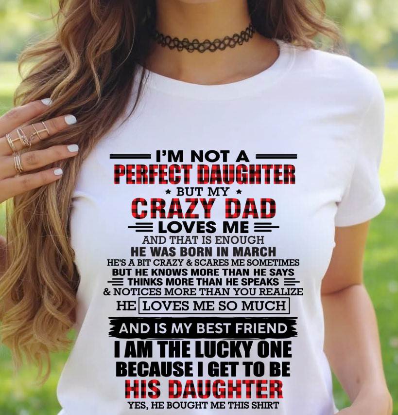 MARCH - I MAY NOT BE PERFECT BUT I AM FOREVER LOVED BY MY CRAZY DAD - FROM DAD - TLEE03 (SKU2603-311-03)