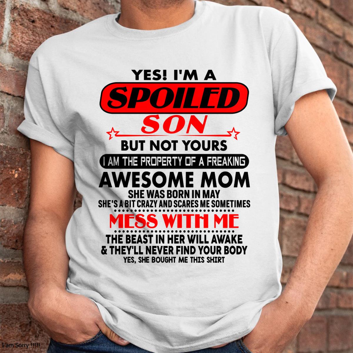 May - I am Spoiled Son - Gift For Son From Mom - TLEE05 - (SKU-T1206MS-05)