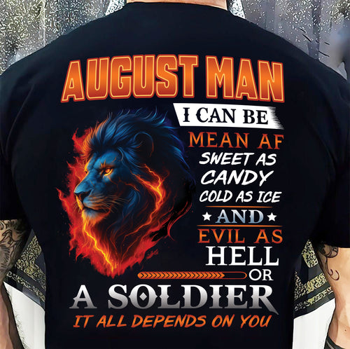 AUGUST MAN I CAN BE MEAN AF SWEET AS CANDY COLD AS ICE AND EVIL AS HELL OR A SOLDIER IT ALL DEPENDS ON YOU - GIFT FOR MAN - TLEE08 (SKU10-31-08)