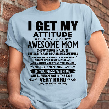 August - Thanks Mom - I GET MY ATTITUDE FROM MY FREAKIN' AWESOME MOM - Gift for Son and Daughter From Mom - TLEE08 (SKU-TMD-CU-08)