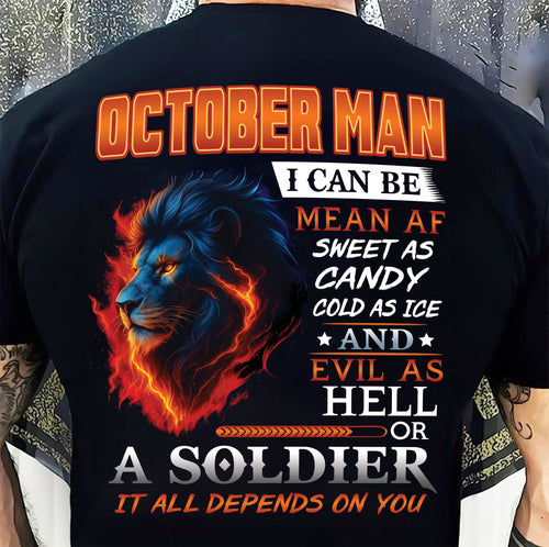 OCTOBER MAN I CAN BE MEAN AF SWEET AS CANDY COLD AS ICE AND EVIL AS HELL OR A SOLDIER IT ALL DEPENDS ON YOU - GIFT FOR MAN - TLEE10 (SKU10-31-10)