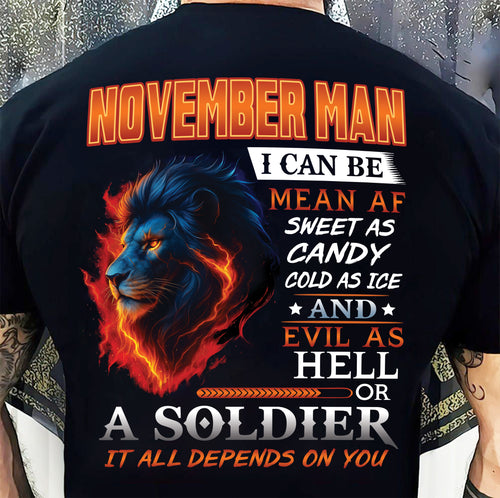 NOVEMBER MAN I CAN BE MEAN AF SWEET AS CANDY COLD AS ICE AND EVIL AS HELL OR A SOLDIER IT ALL DEPENDS ON YOU - GIFT FOR MAN - TLEE11 (SKU10-31-11)