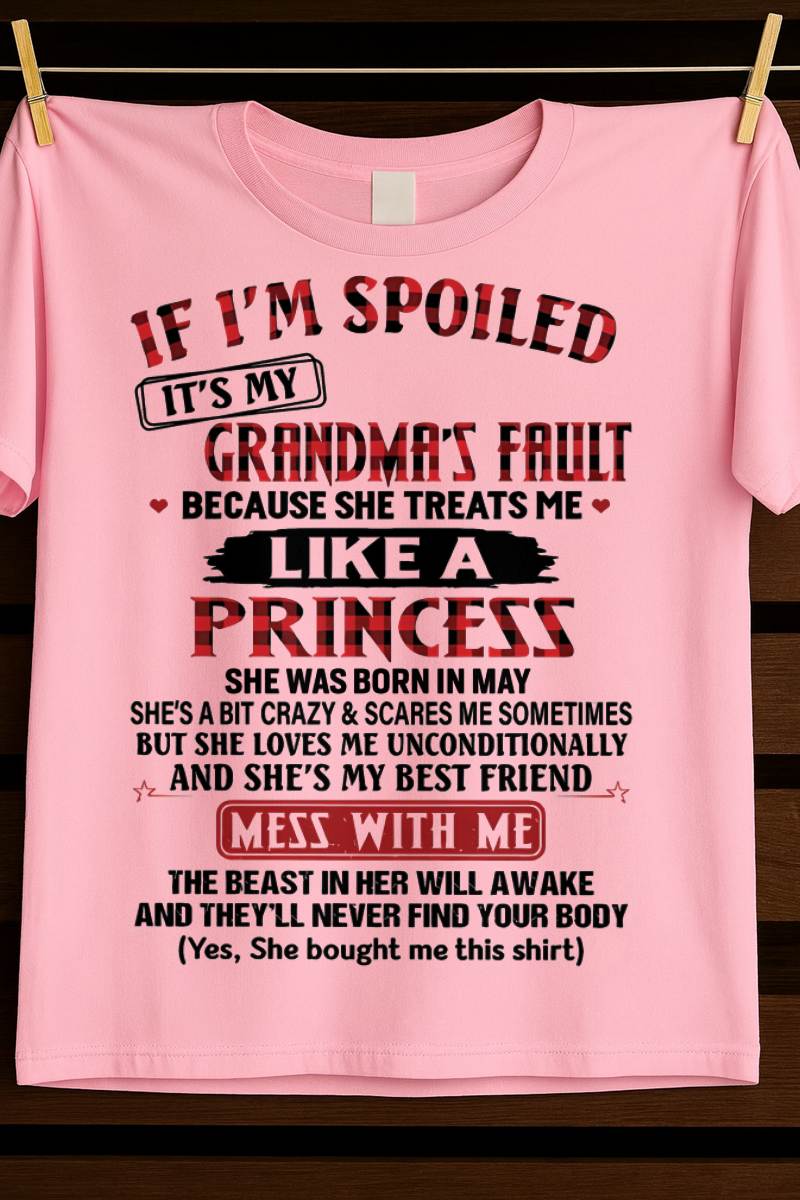 MAY - IF I'M SPOILED IT'S MY GRANDMA'S FAULT BECAUSE SHE TREATS ME LIKE A PRINCESS - FROM GRANDMA - TLEE05 (SKU07-92-05)