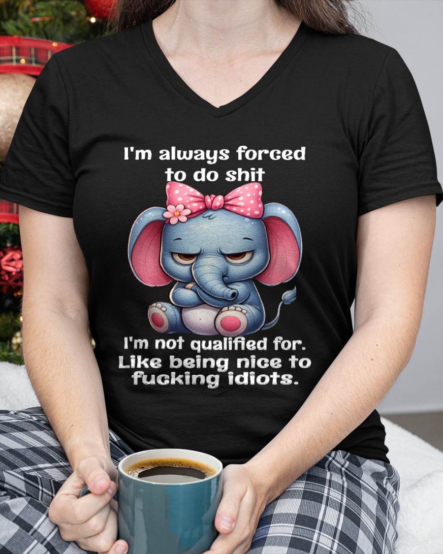 NOT QUALIFIED FOR IDIOTS – SAVAGE ELEPHANT ATTITUDE WITH A CUTE BOW - FOR WOMEN - TLEE00 BIRTHDAY