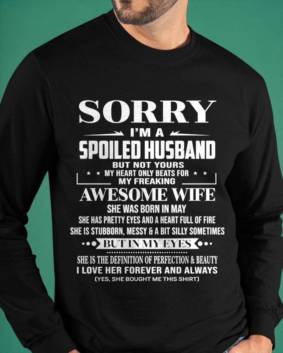MAY - SORRY I’M A SPOILED HUSBAND BUT NOT YOURS MY HEART ONLY BEATS FOR MY FREAKING AWESOME WIFE - FROM WIFE - TLEE05 (SKU12-268-05)