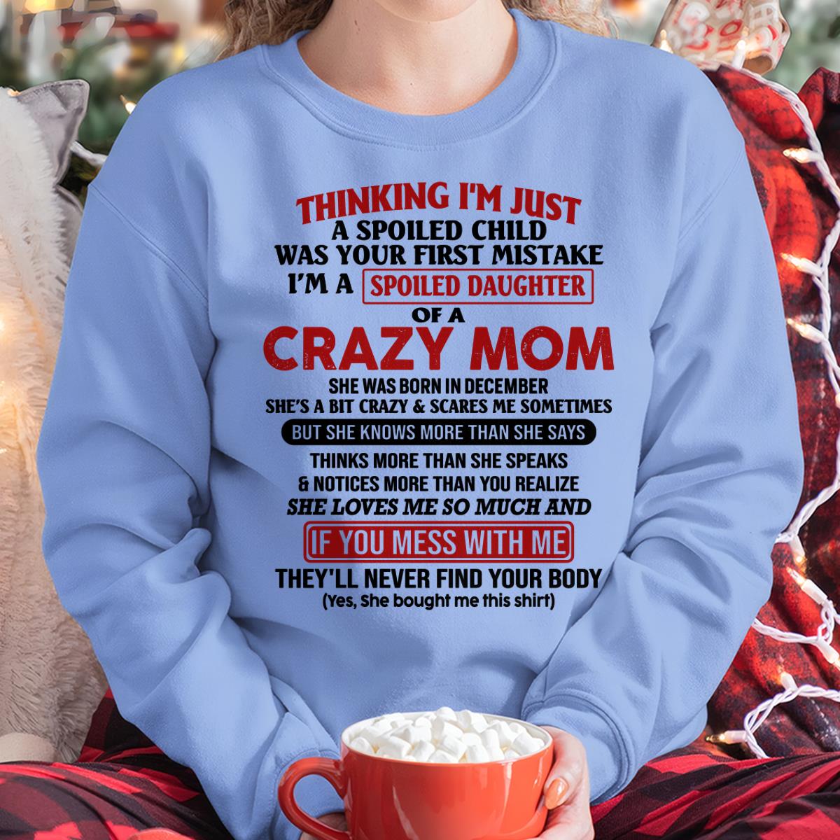 December - I Am Spoiled Daughter Of A Crazy Mom - Gift for Daughter From Mom - TLEE12 (SKU-TMD-SPOILED-12)