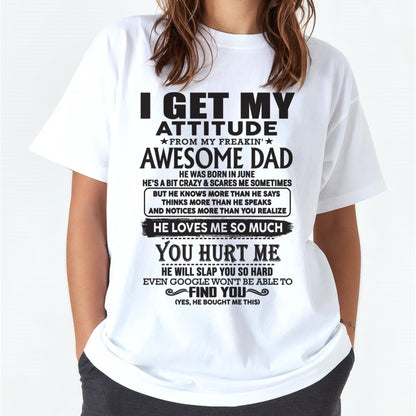June - I GET MY ATTITUDE FROM MY FREAKIN' AWESOME DAD - Gift for Son and Daughter From Dad - TLEE06 (SKU-TDD-06)