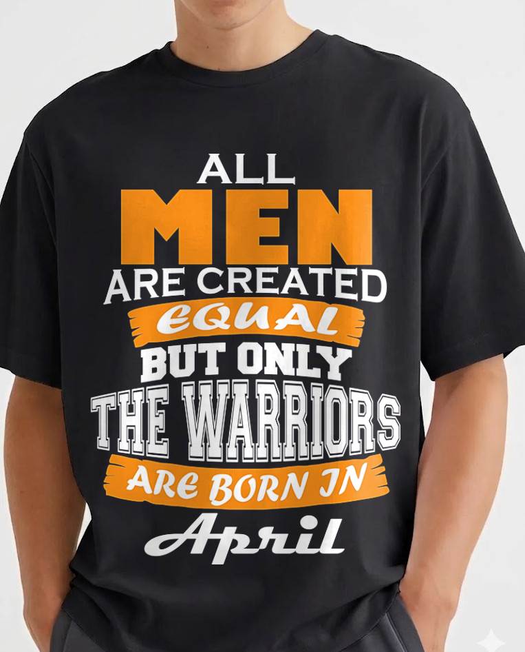 APRIL WARRIORS ARE NOT CREATED, THEY ARE BORN - FOR MAN - TLEE04 (SKU2605-59-04)