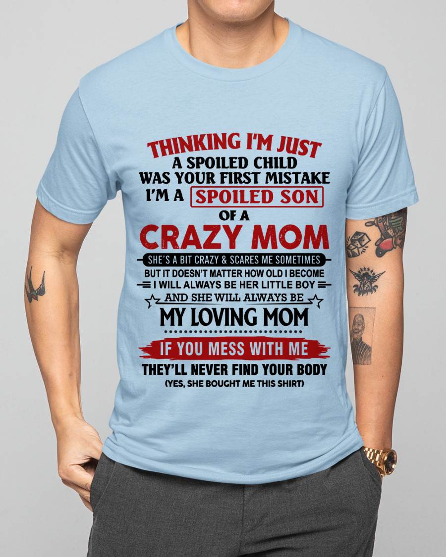 THINKING I’M JUST A SPOILED CHILD WAS YOUR FIRST MISTAKE  I’M A SPOILED SON OF A CRAZY MOM - FROM MOM - TLEE00 (SKU2602-06-00)