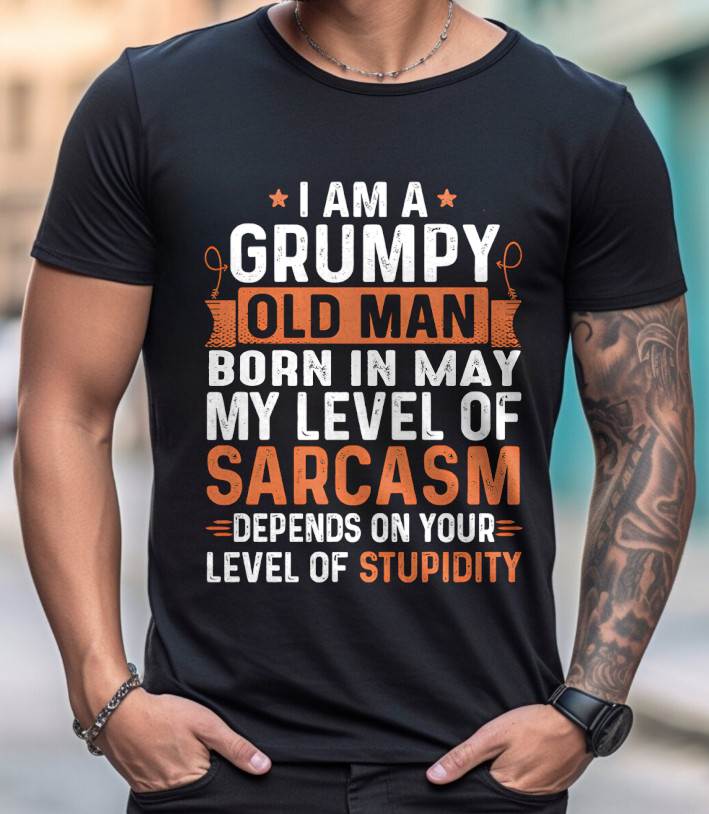 MAY - SARCASTIC LEVEL: DEPENDS ON YOUR STUPIDITY SHIRT - GIFT FOR MAN - TLEE05 (SKU10-70-05)