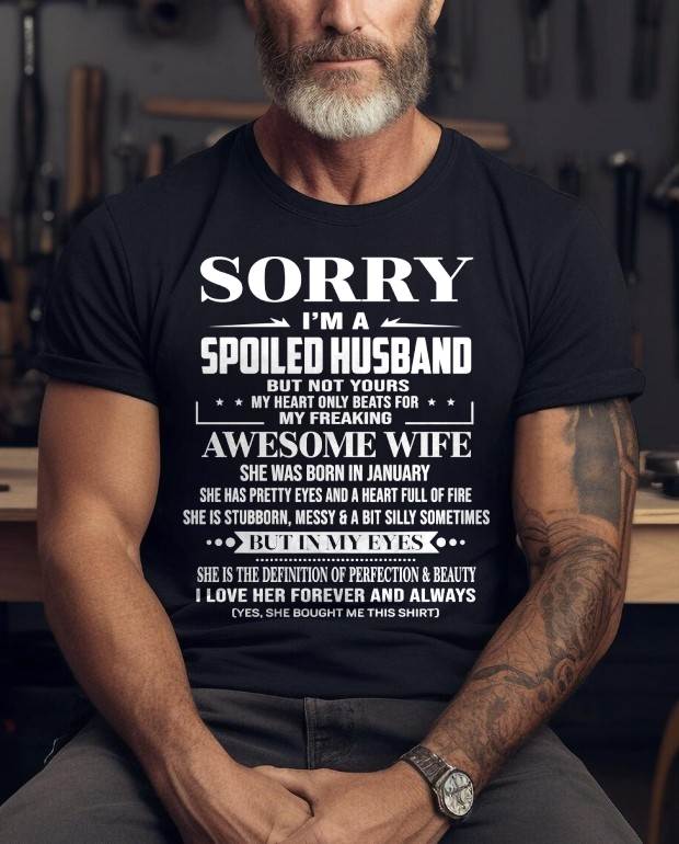 JANUARY - SORRY I’M A SPOILED HUSBAND BUT NOT YOURS MY HEART ONLY BEATS FOR MY FREAKING AWESOME WIFE - FROM WIFE - TLEE01 (SKU12-268-01)