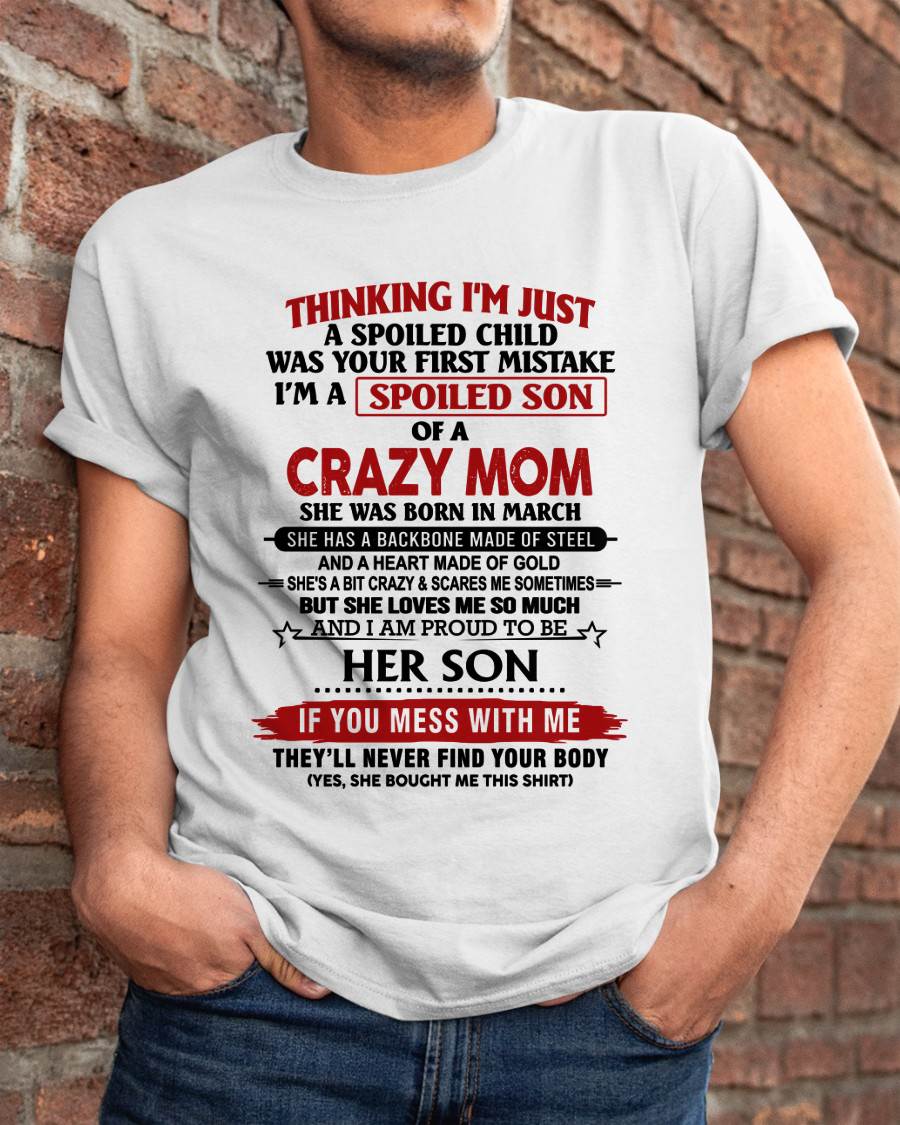 MARCH - THINKING I'M JUST A SPOILED CHILD WAS YOUR FIRST MISTAKE I'M A SPOILED SON OF A CRAZY MOM - FROM MOM - TLEE03 (SKU26T-01180-03)