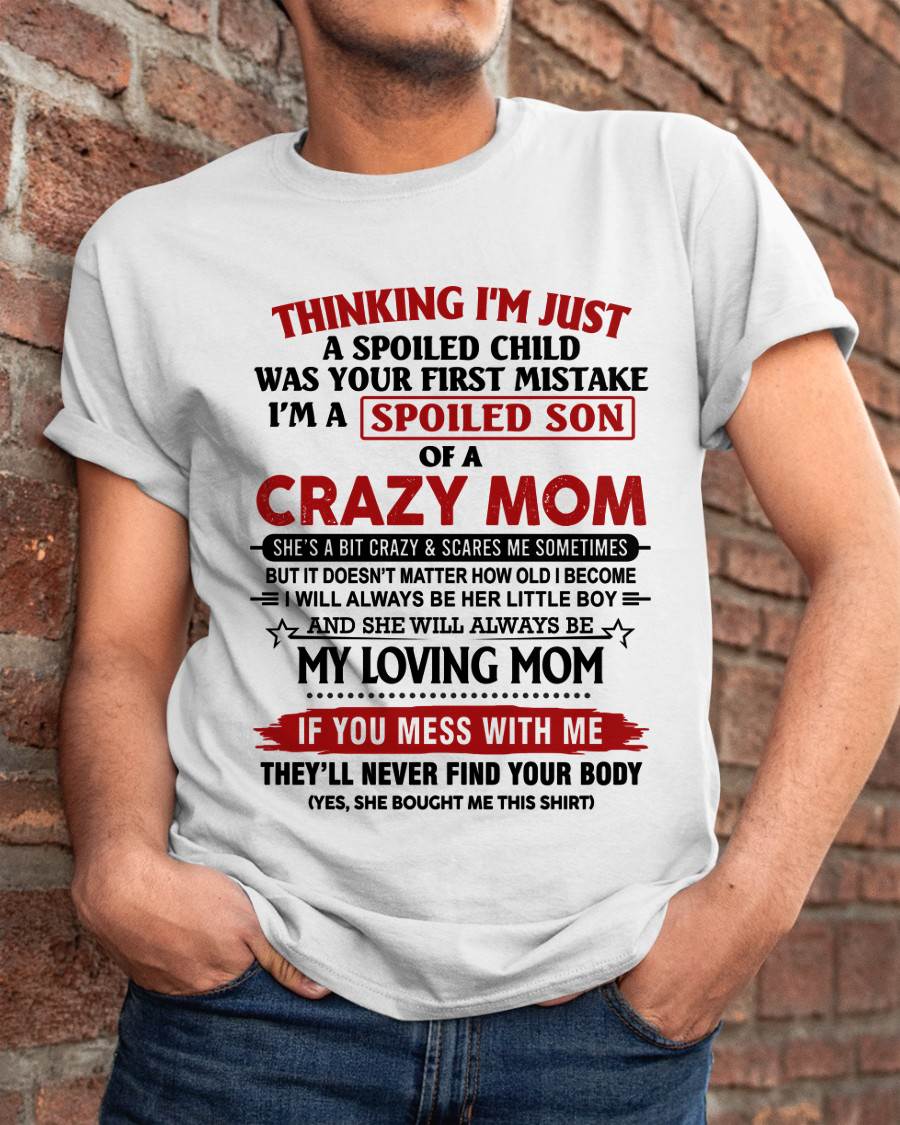 THINKING I’M JUST A SPOILED CHILD WAS YOUR FIRST MISTAKE  I’M A SPOILED SON OF A CRAZY MOM - FROM MOM - TLEE00 (SKU2602-06-00)