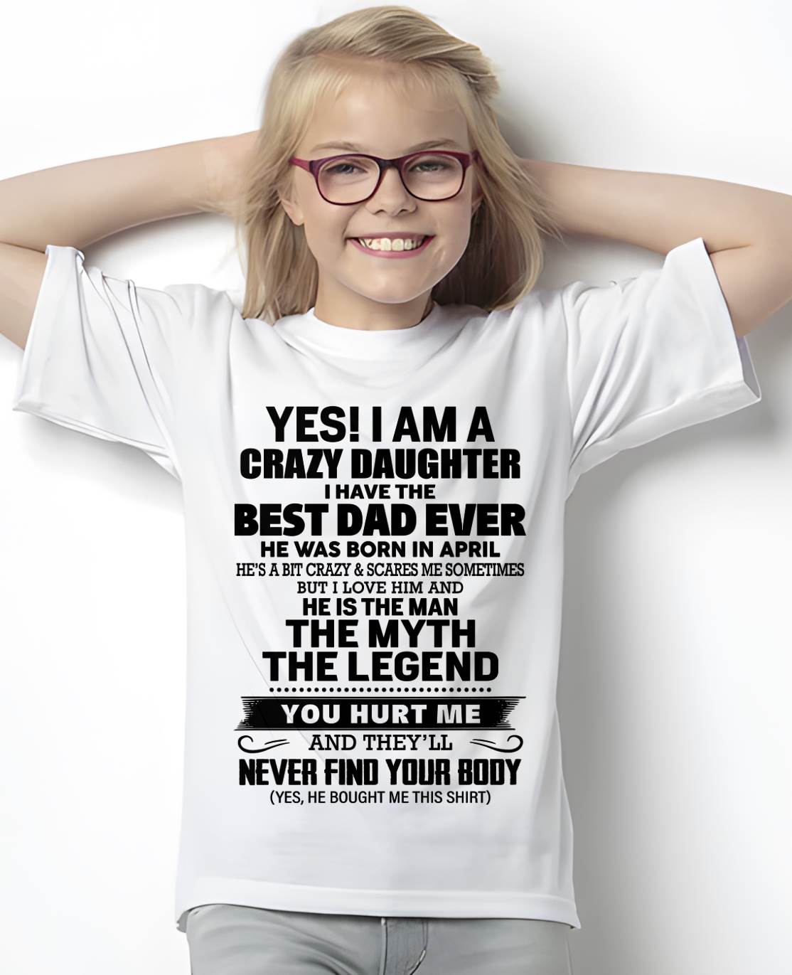 APRIL - YES! I AM A CRAZY DAUGHTER I HAVE THE BEST DAD EVER - FROM DAD - TLEE04 (SKU2603-65-04)
