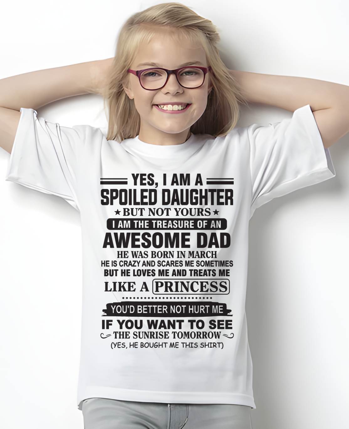 MARCH - YES I AM A SPOILED DAUGHTER BUT NOT YOURS I AM THE TREASURE OF AN AWESOME DAD - FROM DAD - TLEE03 (SKU10-138-03)