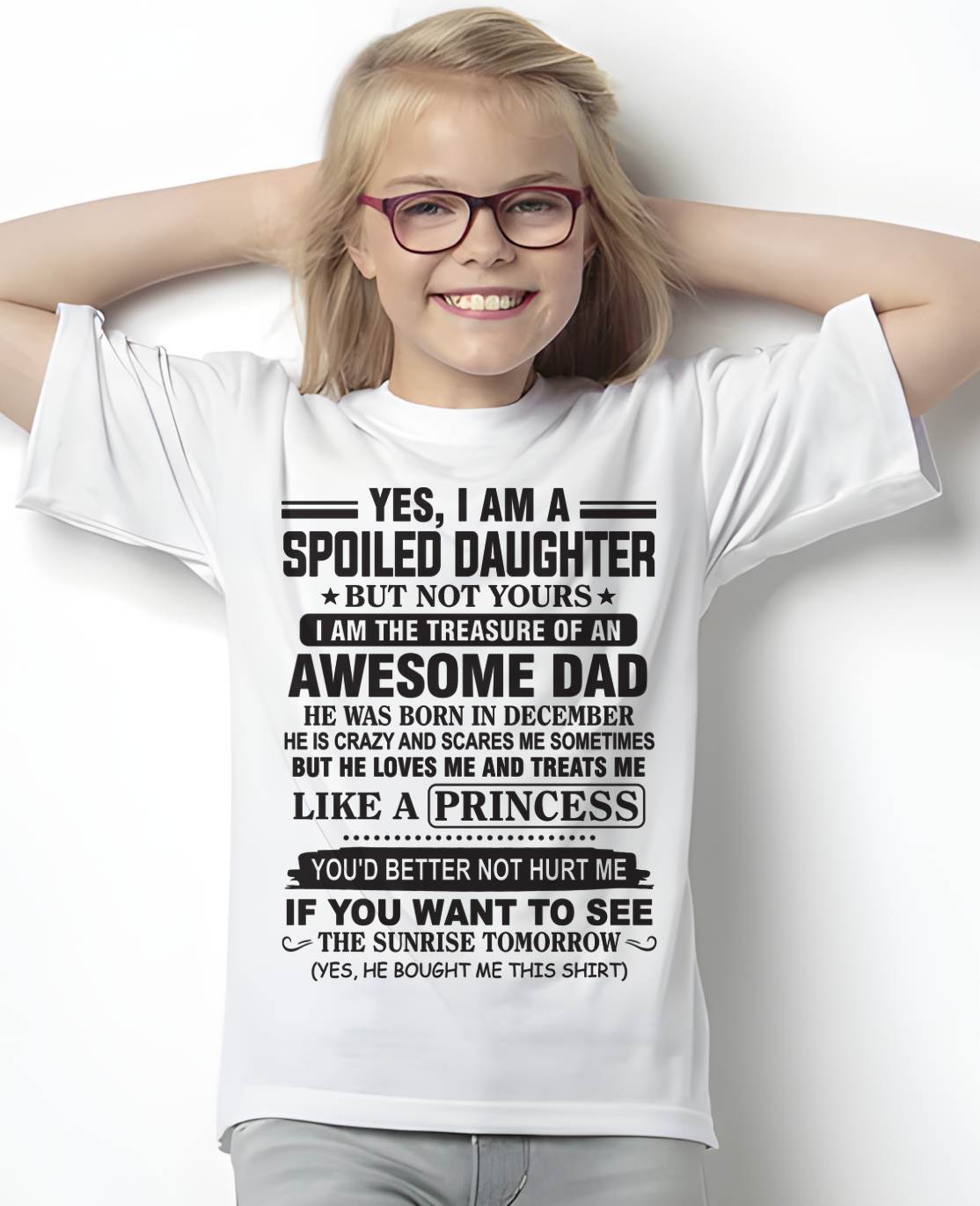 DECEMBER - YES I AM A SPOILED DAUGHTER BUT NOT YOURS I AM THE TREASURE OF AN AWESOME DAD - FROM DAD - TLEE12 (SKU10-138-12)