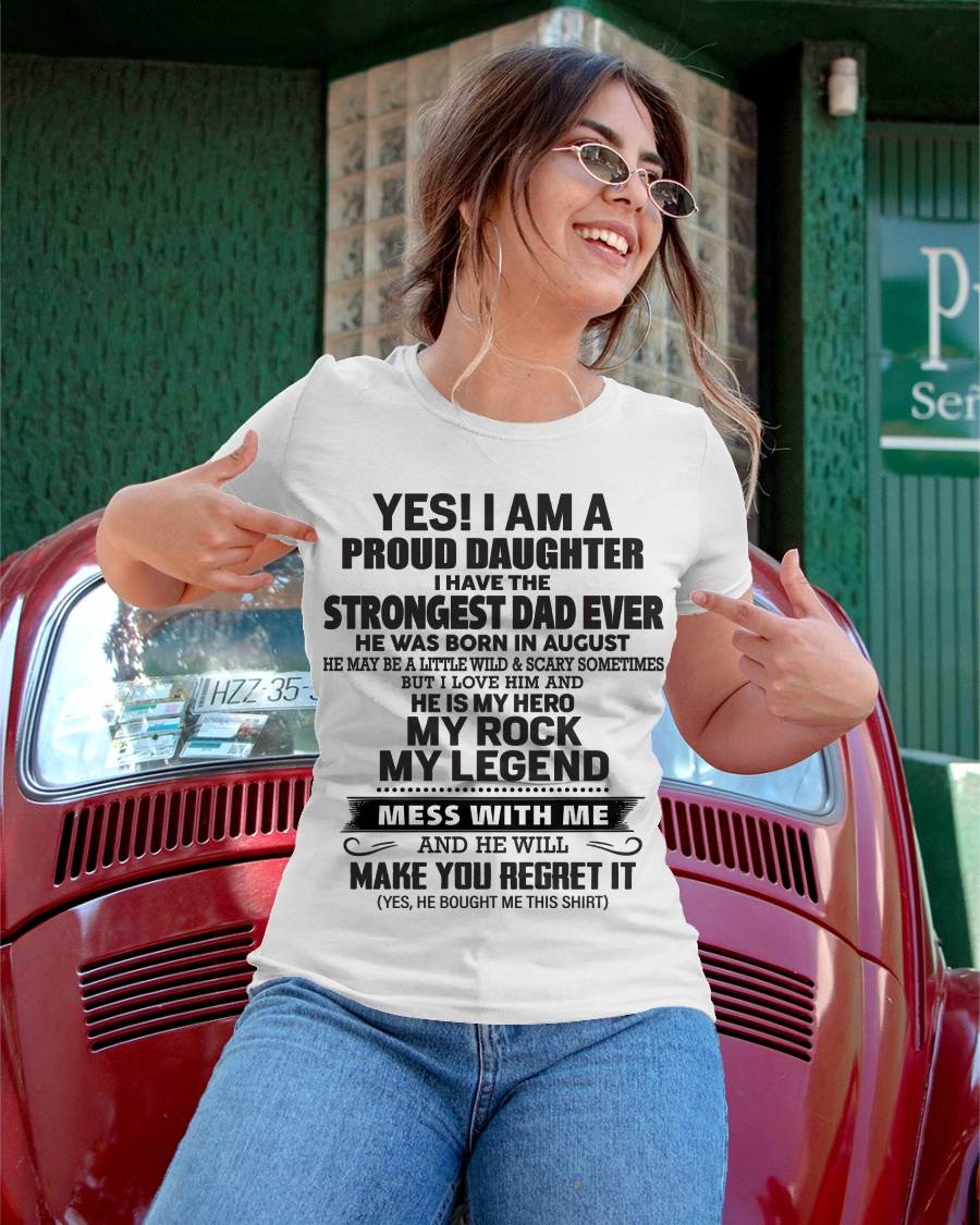 August - Yes! I Am A Proud Daughter I Have The Strongest Dad Ever - Gift From Dad - TLEE08 (SKU09-42-08)