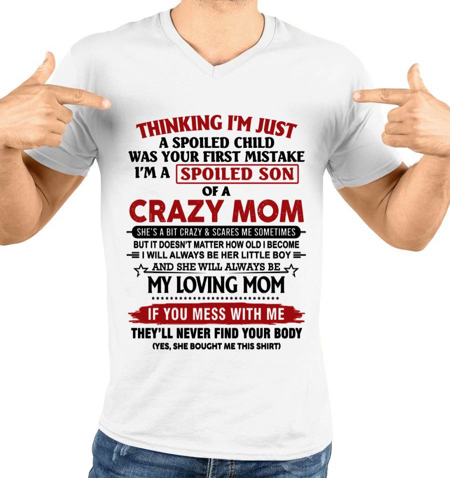 THINKING I’M JUST A SPOILED CHILD WAS YOUR FIRST MISTAKE  I’M A SPOILED SON OF A CRAZY MOM - FROM MOM - TLEE00 (SKU2602-06-00)