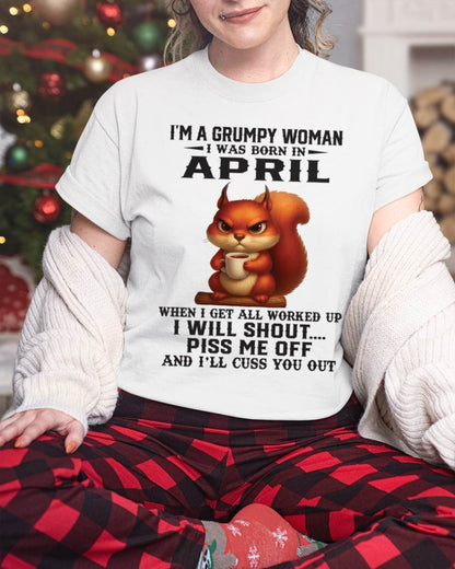APRIL - I'M A GRUMPY WOMAN WHEN I GET ALL WORKED UP I WILL SHOUT PISS ME OFF AND I’LL CUSS YOU OUT - FOR WOMEN - TLEE04 (SKU09-93-04)