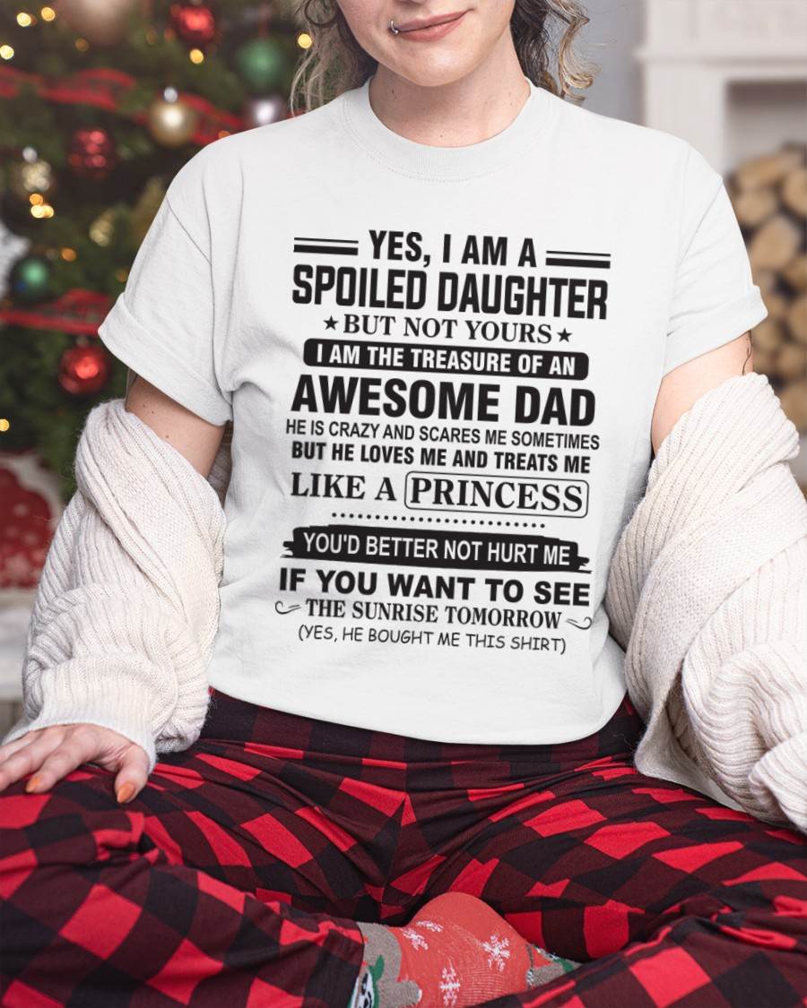 YES I AM A SPOILED DAUGHTER BUT NOT YOURS I AM THE TREASURE OF AN AWESOME DAD - FROM DAD - TLEE00 (SKU10-138-00)