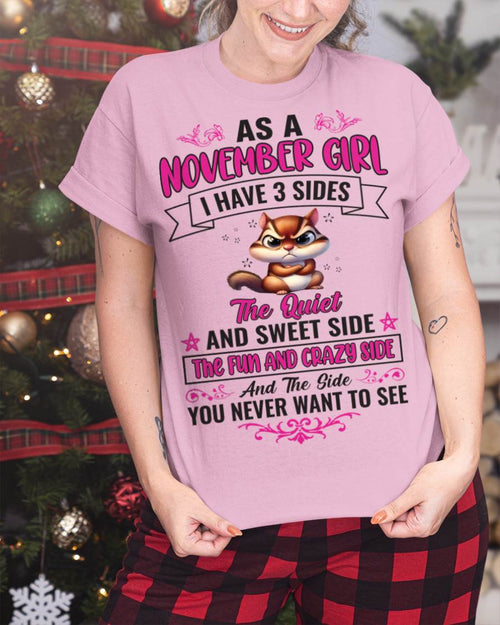 NOVEMBER - AS A NOVEMBER GIRL I HAVE 3 SIDES THE QUIET AND SWEET SIDE THE FUN AND CRAZY SIDE AND THE SIDE YOU NEVER WANT TO SEE - FOR WOMEN - TLEE11 (SKU09-37-11)
