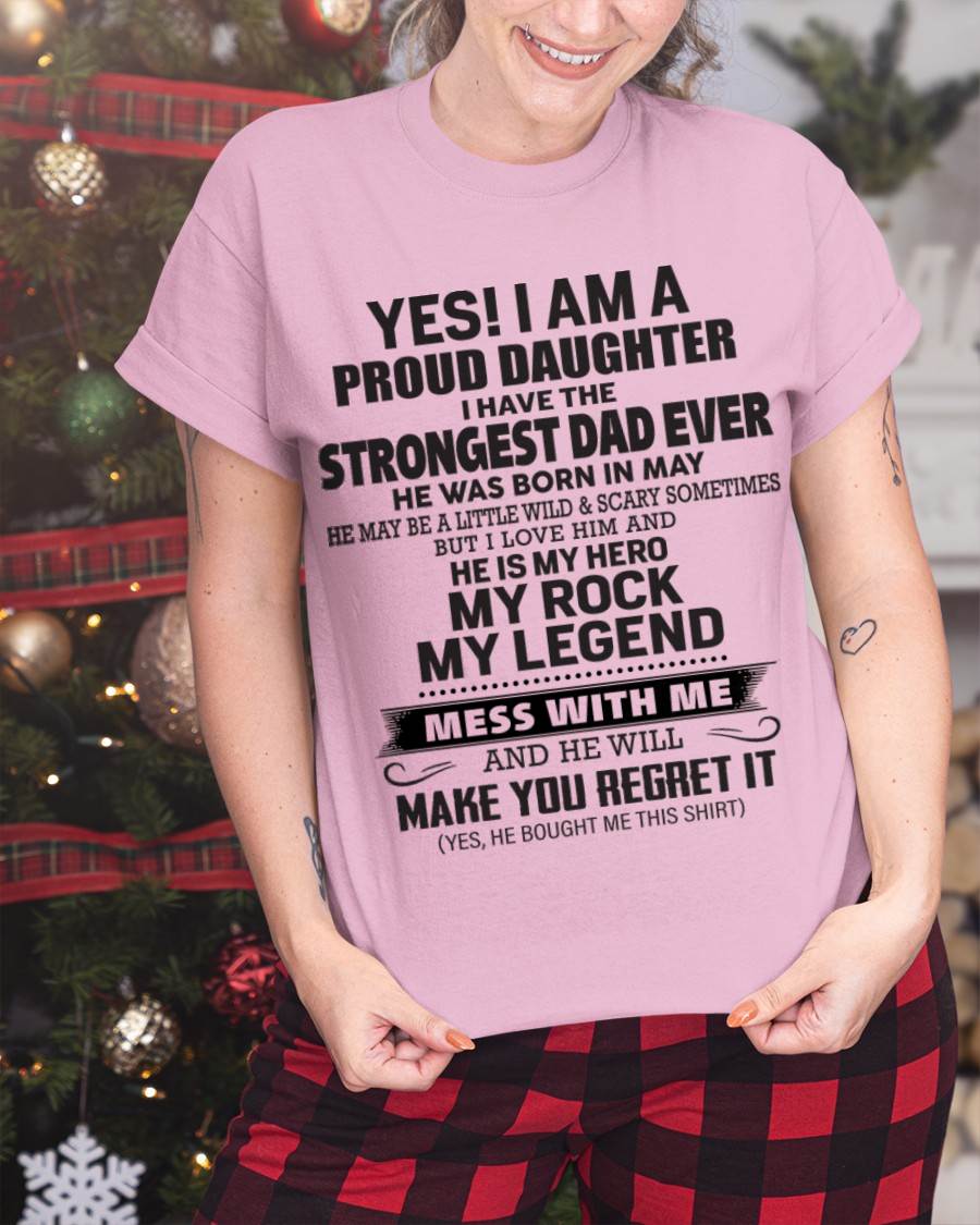 May - Yes! I Am A Proud Daughter I Have The Strongest Dad Ever - Gift From Dad - TLEE05 (SKU09-42-05)