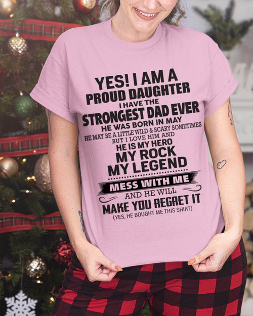 May - Yes! I Am A Proud Daughter I Have The Strongest Dad Ever - Gift From Dad - TLEE05 (SKU09-42-05)