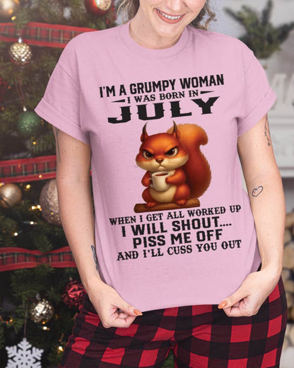 JULY - I'M A GRUMPY WOMAN WHEN I GET ALL WORKED UP I WILL SHOUT PISS ME OFF AND I’LL CUSS YOU OUT - FOR WOMEN - TLEE07 (SKU09-93-07)