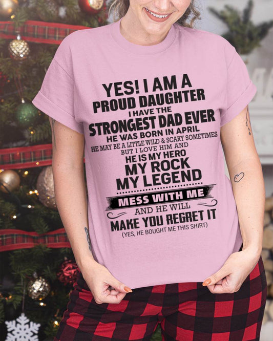 April - Yes! I Am A Proud Daughter I Have The Strongest Dad Ever - Gift From Dad - TLEE04 (SKU09-42-04)