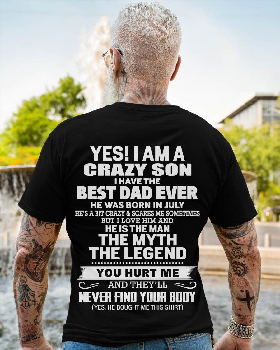 July - Yes! I Am A Crazy Son I Have The Best Dad Ever - Gift From Dad - TLEE07 (SKU09-27-07)