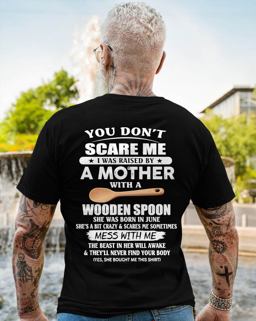 June - You Don't Scare Me I Was Raised By A Mother With A Wooden Spoon - Gift From Mom - TLEE06 (SKU07-82-06)