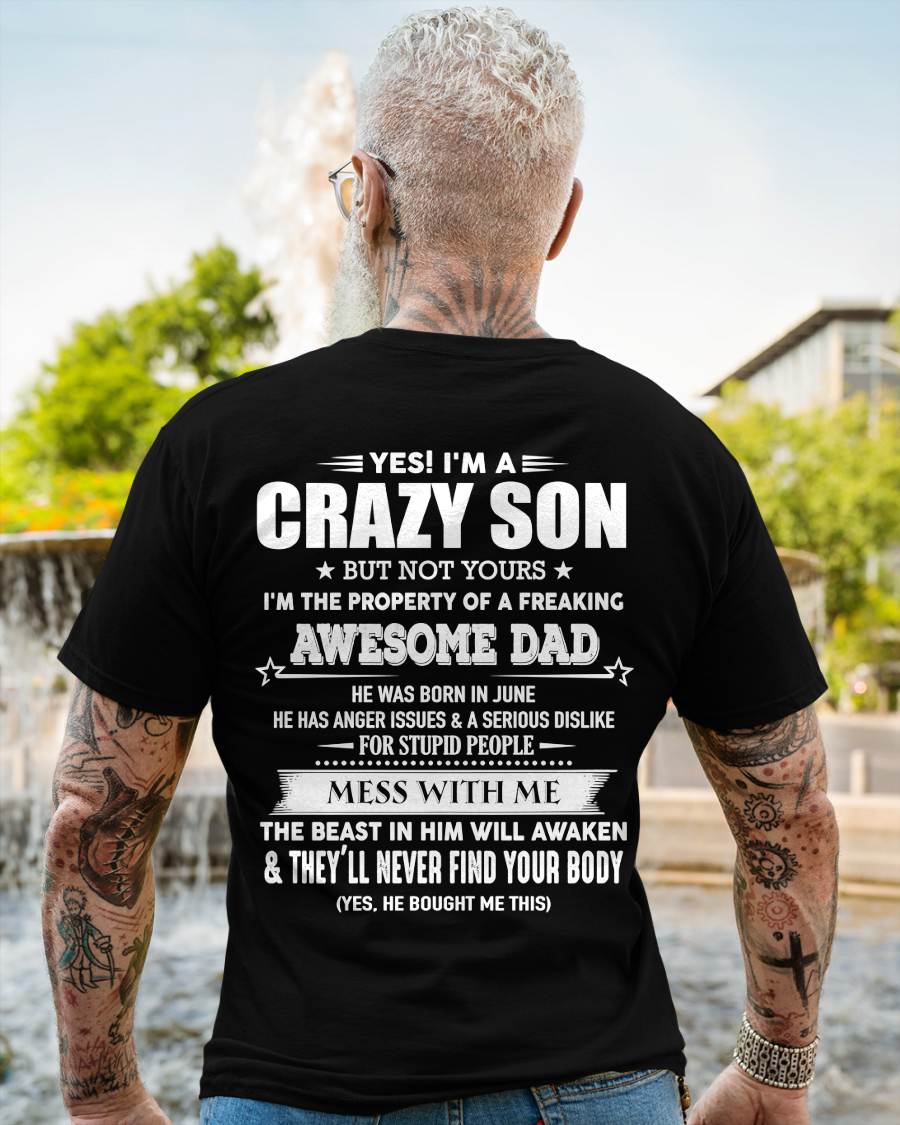 June - Yes I'm A Crazy Son But Not Yours I'm The Property Of A Freaking Awesome - Gift From Dad - TLEE06 (SKU07-52-06)