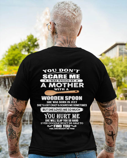 July - You Don't Scare Me I Was Raised By A Mother With A Wooden Spoon  - Gift From Mom - TLEE07 (SKU07-128-07)