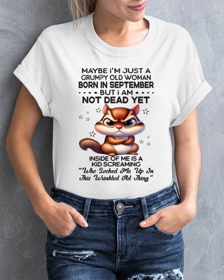 September - Maybe I’m Just A Grumpy Old Woman Born In September But I Am Not Dead Yet - Gift For Women - TLEE09 (SKU09-22-09)