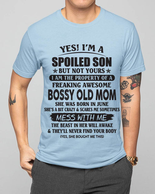 June - Yes! I'm A Spoiled Son But Not Yours I Am The Property Of A Freaking Awesome Bossy Old Mom - Gift From Mom - TLEE06 (SKU07-83-06)