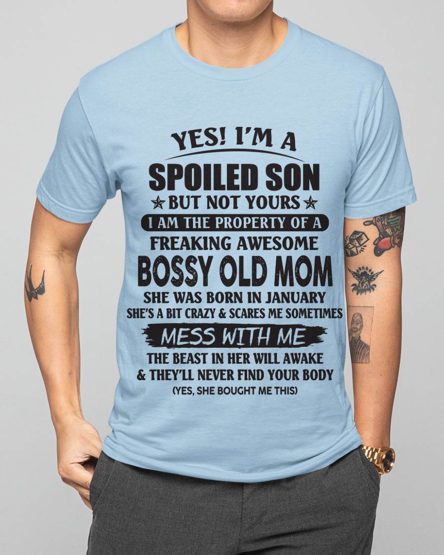 January - Yes! I'm A Spoiled Son But Not Yours I Am The Property Of A Freaking Awesome Bossy Old Mom - Gift From Mom - TLEE01 (SKU07-83-01)