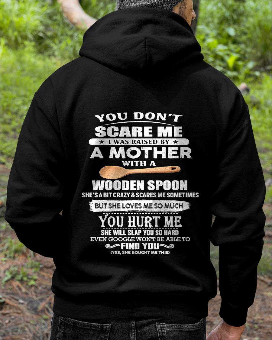 You Don't Scare Me I Was Raised By A Mother With A Wooden Spoon  - Gift From Mom - TLEE00 (SKU07-128-00)