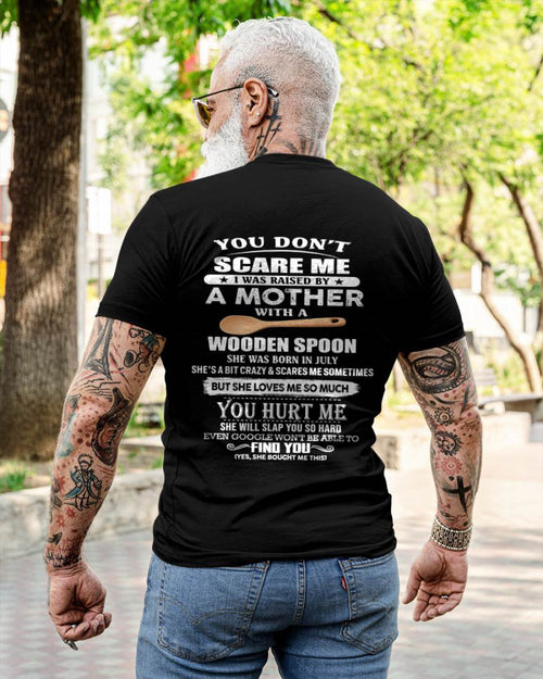 July - You Don't Scare Me I Was Raised By A Mother With A Wooden Spoon  - Gift From Mom - TLEE07 (SKU07-128-07)
