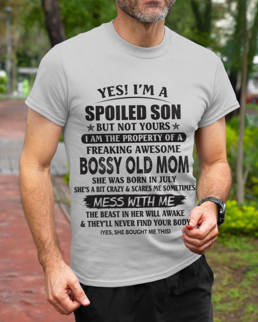July - Yes! I'm A Spoiled Son But Not Yours I Am The Property Of A Freaking Awesome Bossy Old Mom - Gift From Mom - TLEE07 (SKU07-83-07)