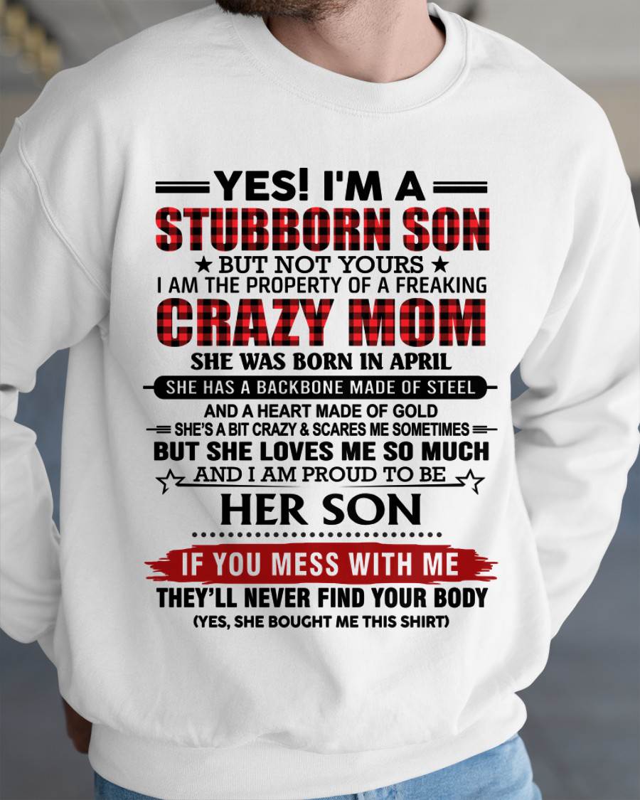 APRIL - YES! I'M A STUBBORN SON BUT NOT YOURS I AM THE PROPERTY OF A FREAKING CRAZY MOM - FROM MOM - TLEE04 (SKU26T-01111-04)
