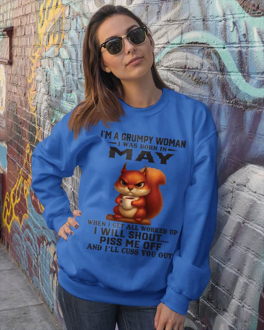 MAY - I'M A GRUMPY WOMAN WHEN I GET ALL WORKED UP I WILL SHOUT PISS ME OFF AND I’LL CUSS YOU OUT - FOR WOMEN - TLEE05 (SKU09-93-05)