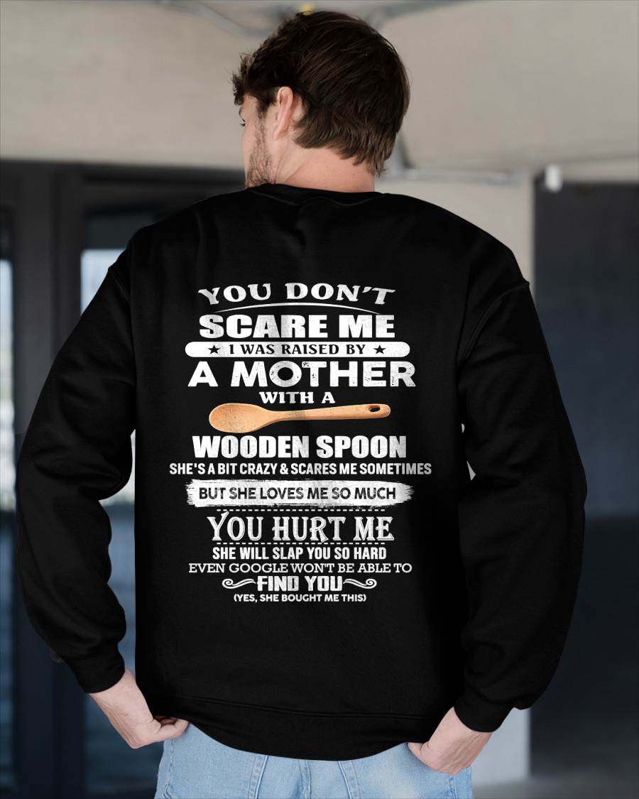 You Don't Scare Me I Was Raised By A Mother With A Wooden Spoon  - Gift From Mom - TLEE00 (SKU07-128-00)