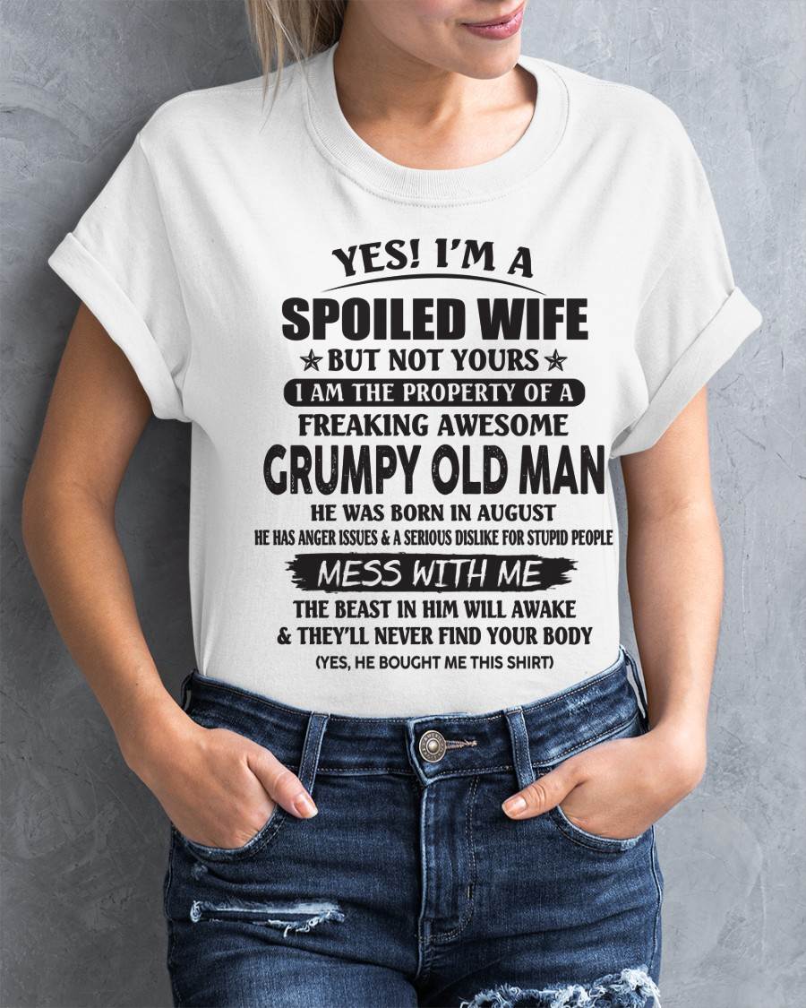 August - Yes! I'm A Spoiled Wife But Not Yours I Am The Property Of A Freaking Awesome Grumpy Old Man - Gift From Husband - TLEE08 (SKU07-16-08)