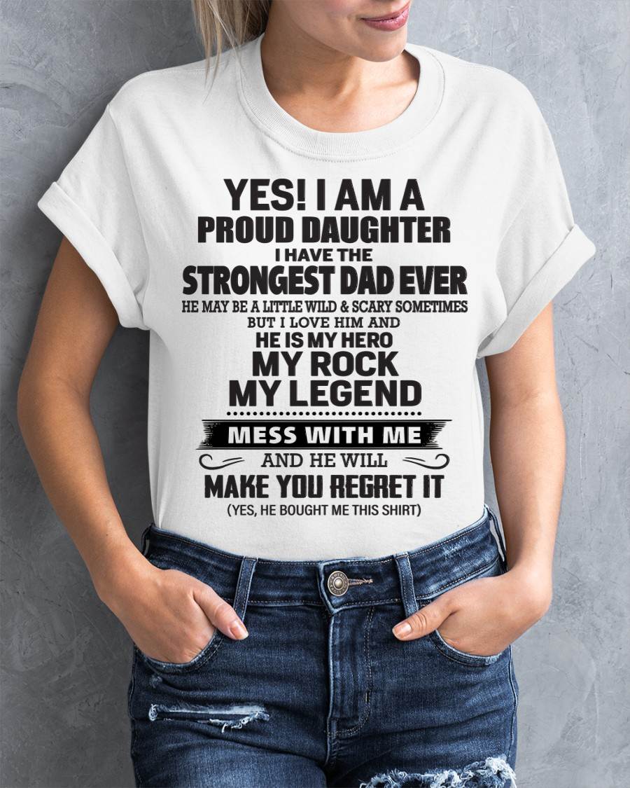 Yes! I Am A Proud Daughter I Have The Strongest Dad Ever - Gift From Dad - TLEE00 (SKU09-42-00)