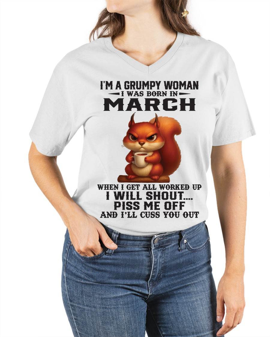 MARCH - I'M A GRUMPY WOMAN WHEN I GET ALL WORKED UP I WILL SHOUT PISS ME OFF AND I’LL CUSS YOU OUT - FOR WOMEN - TLEE03 (SKU09-93-03)