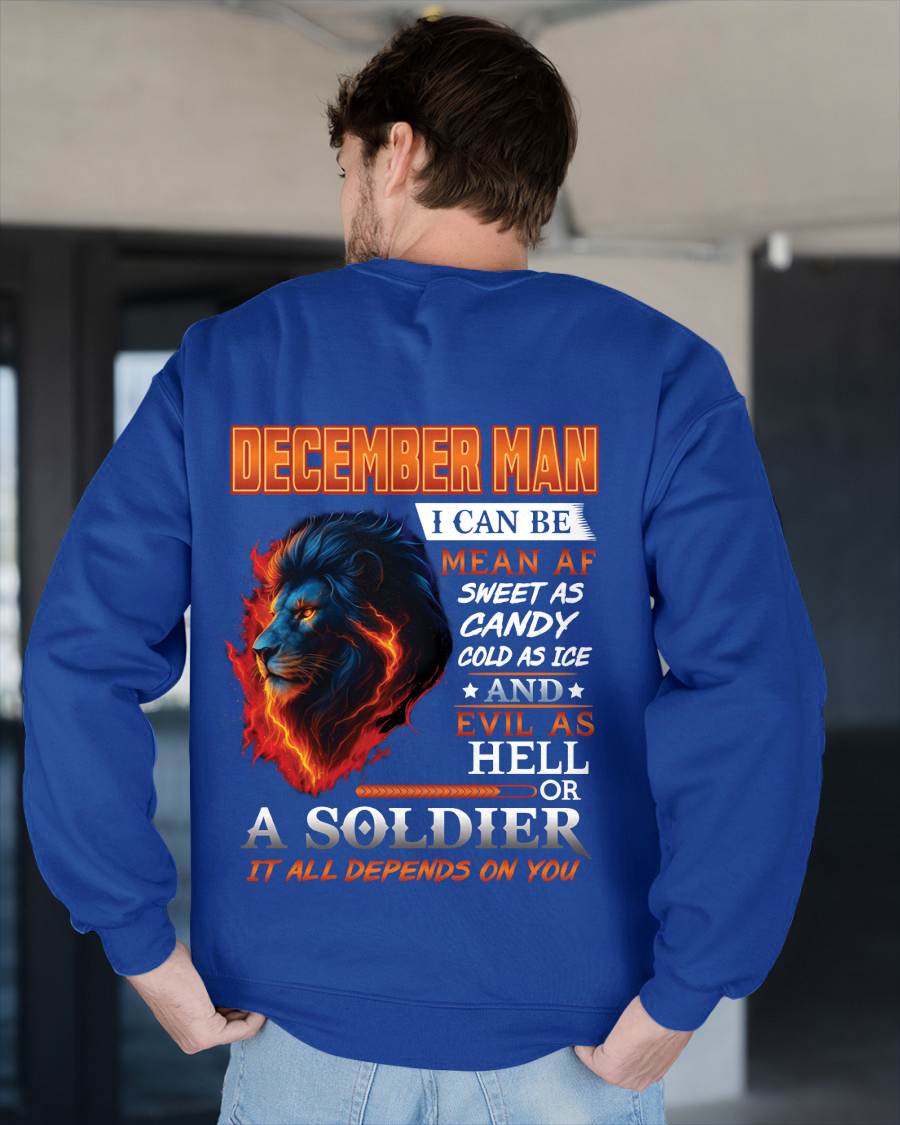 DECEMBER MAN I CAN BE MEAN AF SWEET AS CANDY COLD AS ICE AND EVIL AS HELL OR A SOLDIER IT ALL DEPENDS ON YOU - GIFT FOR MAN - TLEE12 (SKU10-31-12)