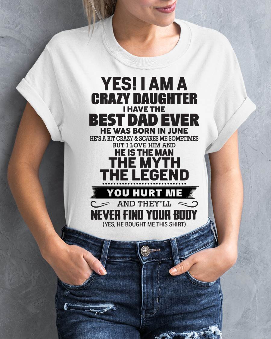 June - Yes! I Am A Crazy Daughter I Have The Best Dad Ever - Gift From Dad - TLEE06 (SKU09-09-06)